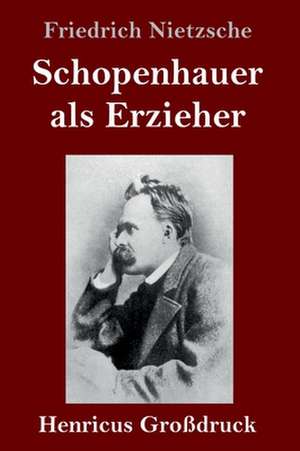 Schopenhauer als Erzieher (Großdruck) de Friedrich Nietzsche