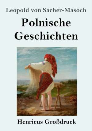 Polnische Geschichten (Großdruck) de Leopold Von Sacher-Masoch