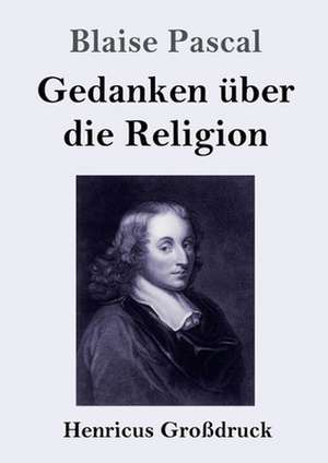 Gedanken über die Religion (Großdruck) de Blaise Pascal