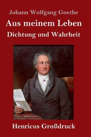 Aus meinem Leben. Dichtung und Wahrheit (Großdruck) de Johann Wolfgang Goethe