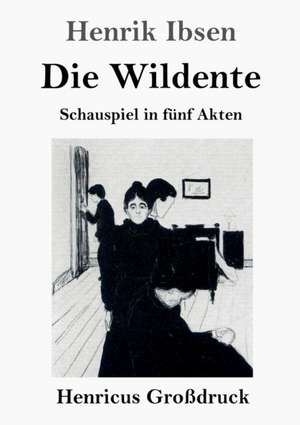 Die Wildente (Großdruck) de Henrik Ibsen