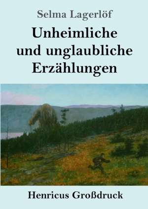 Unheimliche und unglaubliche Erzählungen (Großdruck) de Selma Lagerlöf