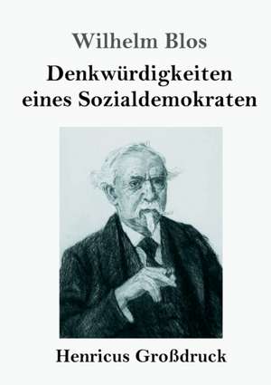 Denkwürdigkeiten eines Sozialdemokraten (Großdruck) de Wilhelm Blos