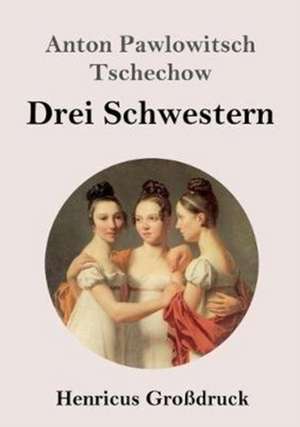 Drei Schwestern (Großdruck) de Anton Pawlowitsch Tschechow