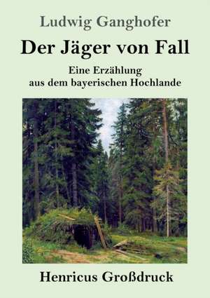 Der Jäger von Fall (Großdruck) de Ludwig Ganghofer