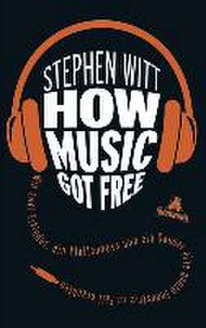 How Music Got Free de Stephen Witt