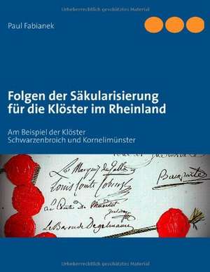 Folgen der Säkularisierung für die Klöster im Rheinland de Paul Fabianek