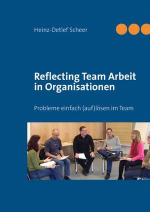 Reflecting Team Arbeit in Organisationen de Heinz-Detlef Scheer