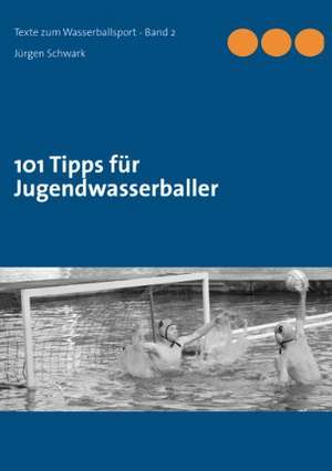 101 Tipps für Jugendwasserballer de Jürgen Schwark