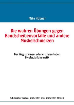 Die wahren Übungen gegen Bandscheibenvorfälle und andere Muskelschmerzen de Mike Hübner