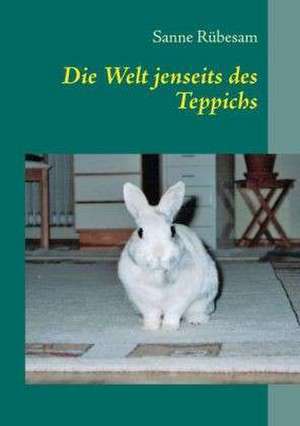 Die Welt jenseits des Teppichs de Sanne Rübesam