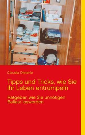 Tipps und Tricks, wie Sie Ihr Leben entrümpeln de Claudia Dieterle