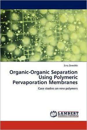 Organic-Organic Separation Using Polymeric Pervaporation Membranes de Sina Zereshki