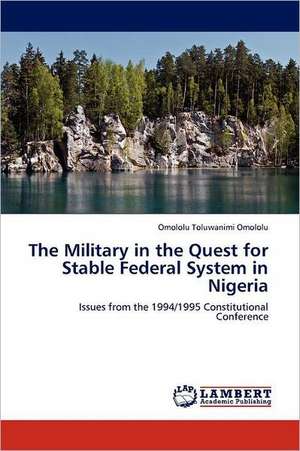 The Military in the Quest for Stable Federal System in Nigeria de Omololu Toluwanimi Omololu