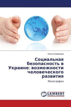 Sotsial'naya bezopasnost' v Ukraine: vozmozhnosti chelovecheskogo razvitiya de Novikova Ol'ga