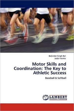 Motor Skills and Coordination: The Key to Athletic Success de Baljinder Singh Bal