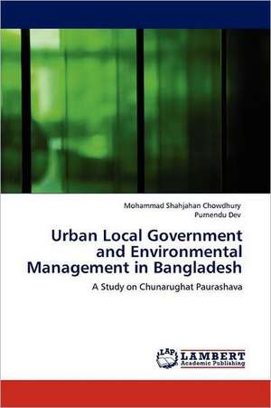 Urban Local Government and Environmental Management in Bangladesh de Mohammad Shahjahan Chowdhury