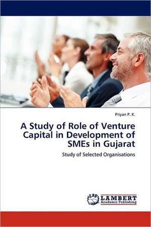 A Study of Role of Venture Capital in Development of SMEs in Gujarat de Priyan P. K.