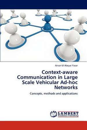 Context-aware Communication in Large Scale Vehicular Ad-hoc Networks de Ansar-Ul-Haque Yasar