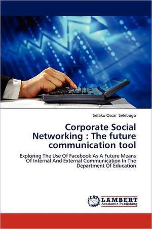 Corporate Social Networking: The future communication tool de Sefako Oscar Selebogo