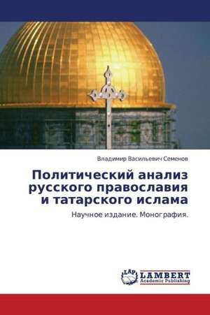 Politicheskiy analiz russkogo pravoslaviya i tatarskogo islama de Semenov Vladimir Vasil'evich