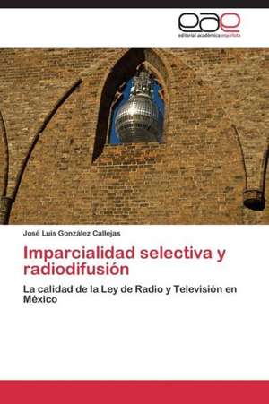 Imparcialidad selectiva y radiodifusión de José Luis González Callejas