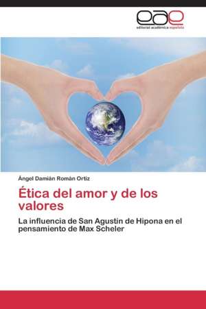 Ética del amor y de los valores de Ángel Damián Román Ortiz