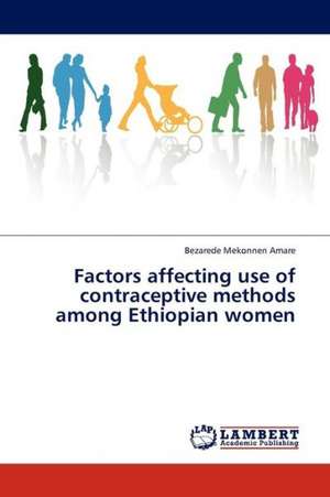 Factors affecting use of contraceptive methods among Ethiopian women de Mekonnen Amare Bezarede