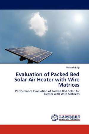 Evaluation of Packed Bed Solar Air Heater with Wire Matrices de Mukesh Lalji