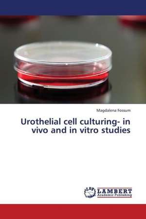 Urothelial cell culturing- in vivo and in vitro studies de Fossum Magdalena