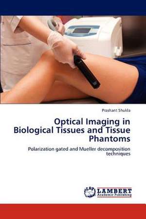 Optical Imaging in Biological Tissues and Tissue Phantoms de Prashant Shukla