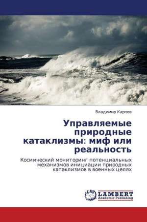 Upravlyaemye prirodnye kataklizmy: mif ili real'nost' de Karpov Vladimir