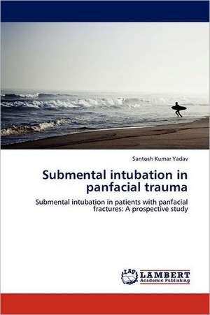 Submental intubation in panfacial trauma de Santosh Kumar Yadav