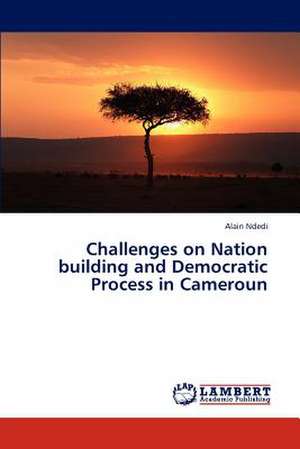 Challenges on Nation building and Democratic Process in Cameroun de Alain Ndedi