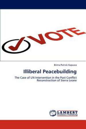 Illiberal Peacebuilding de Brima Patrick Kapuwa