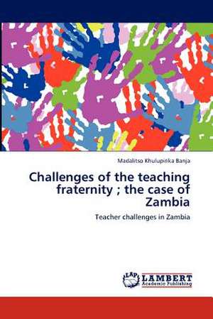 Challenges of the teaching fraternity ; the case of Zambia de Madalitso Khulupirika Banja