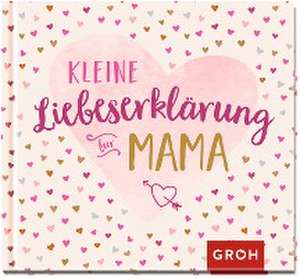 Kleine Liebeserklärung - für Mama de Groh Verlag