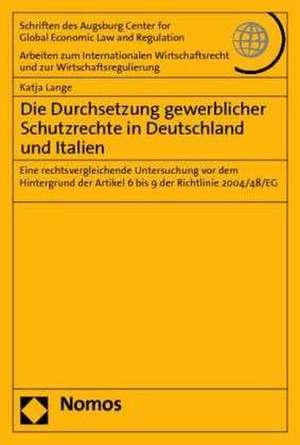 Die Durchsetzung Gewerblicher Schutzrechte in Deutschland Und Italien: Eine Rechtsvergleichende Untersuchung VOR Dem Hintergrund Der Artikel 6 Bis 9 D de Katja Lange