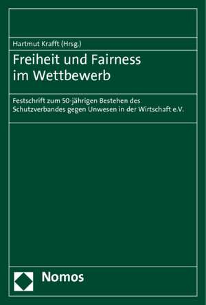 Freiheit Und Fairness Im Wettbewerb: Festschrift Zum 50-Jahrigen Bestehen Des Schutzverbandes Gegen Unwesen in Der Wirtschaft E.V. de Hartmut Krafft