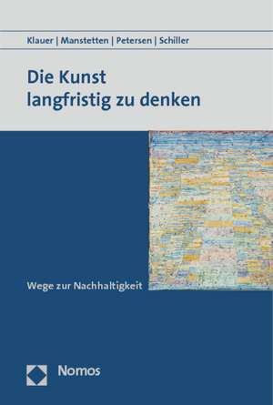 Die Kunst Langfristig Zu Denken: Wege Zur Nachhaltigkeit de Bernd Klauer