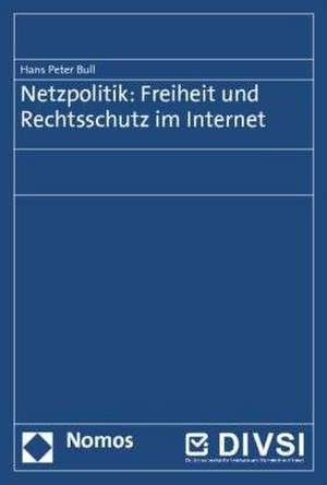 Netzpolitik: Freiheit und Rechtsschutz im Internet de Hans Peter Bull