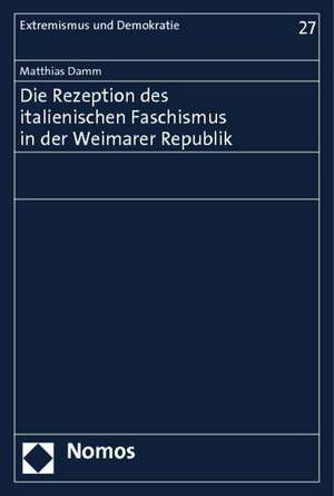 Die Rezeption des italienischen Faschismus in der Weimarer Republik de Matthias Damm