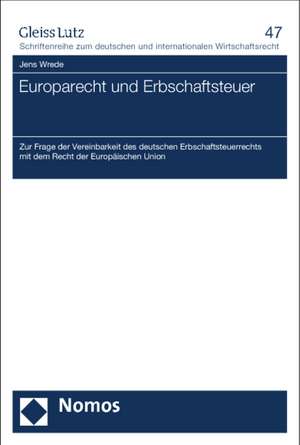 Europarecht Und Erbschaftsteuer: Zur Frage Der Vereinbarkeit Des Deutschen Erbschaftsteuerrechts Mit Dem Recht Der Europaischen Union de Jens Wrede