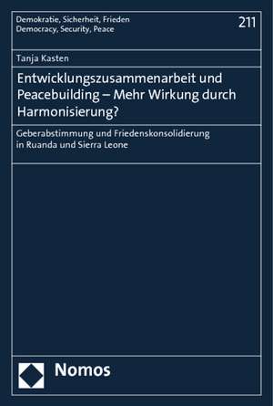 Entwicklungszusammenarbeit und Peacebuilding - Mehr Wirkung durch Harmonisierung de Tanja Kasten