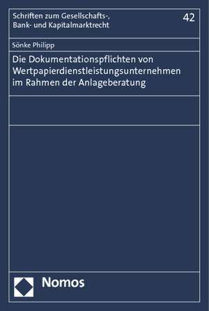 Die Dokumentationspflichten von Wertpapierdienstleistungsunternehmen im Rahmen der Anlageberatung de Sönke Philipp