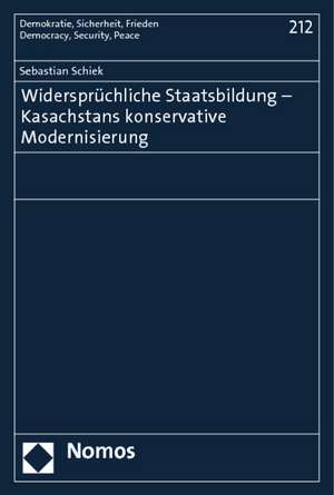 Widersprüchliche Staatsbildung - Kasachstans konservative Modernisierung de Sebastian Schiek