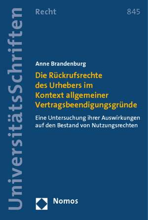 Die Rückrufsrechte des Urhebers im Kontext allgemeiner Vertragsbeendigungsgründe de Anne Brandenburg