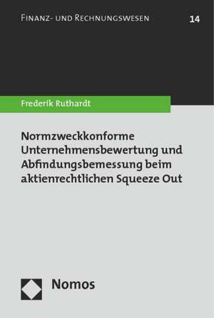 Normzweckkonforme Unternehmensbewertung und Abfindungsbemessung beim aktienrechtlichen Squeeze Out de Frederik Ruthardt