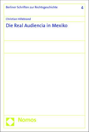 Die Real Audiencia in Mexiko de Christian Hillebrand