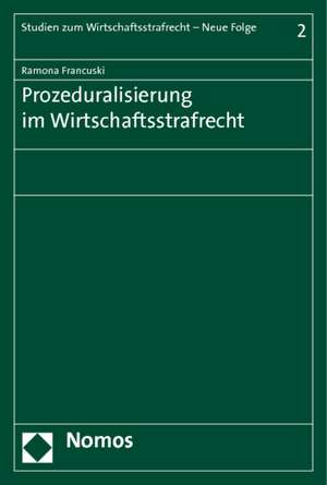 Prozeduralisierung im Wirtschaftsstrafrecht de Ramona Francuski